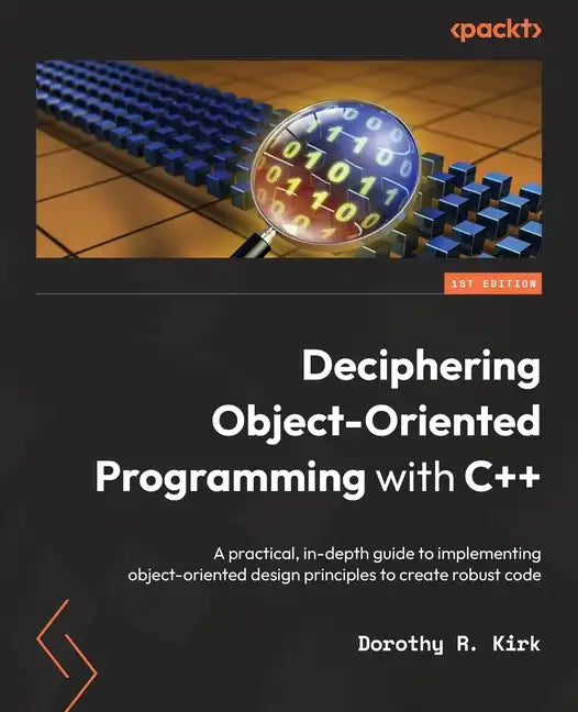 Deciphering Object-Oriented Programming with C++: A practical, in-depth guide to implementing object-oriented design principles to create robust code - Paperback