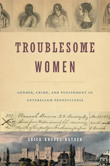 Troublesome Women: Gender, Crime, and Punishment in Antebellum Pennsylvania - Paperback