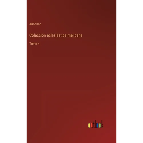 Colección eclesiástica mejicana: Tomo 4 - Hardcover