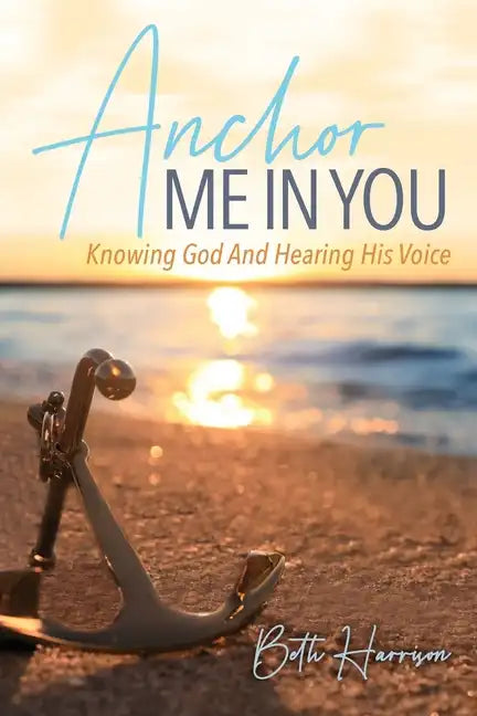 Anchor Me in You: Knowing God And Hearing His Voice - Paperback
