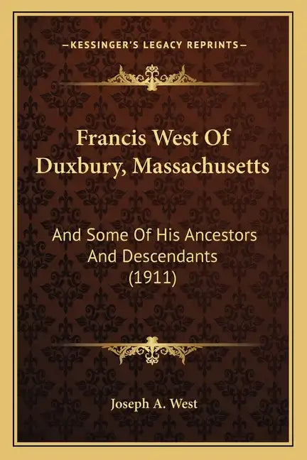 Francis West Of Duxbury, Massachusetts: And Some Of His Ancestors And Descendants (1911) - Paperback