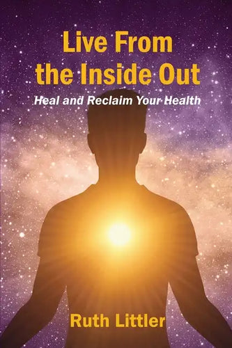 Live from the Inside Out: Heal and reclaim your health - Paperback