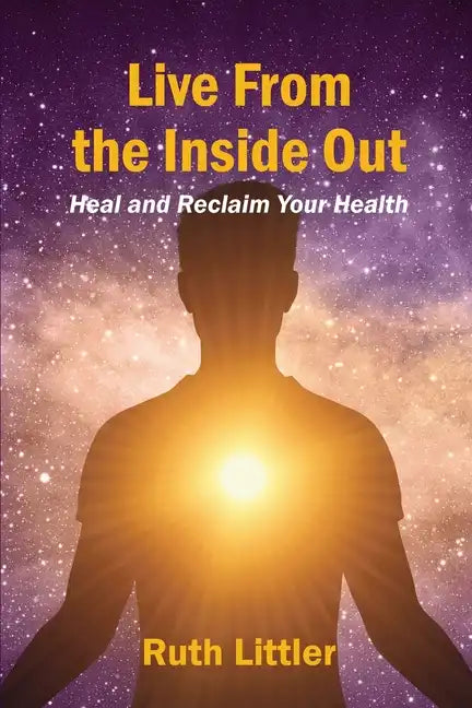 Live from the Inside Out: Heal and reclaim your health - Paperback