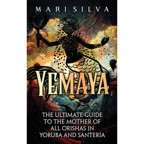 Yemaya: The Ultimate Guide to the Mother of All Orishas in Yoruba and Santer? - Hardcover