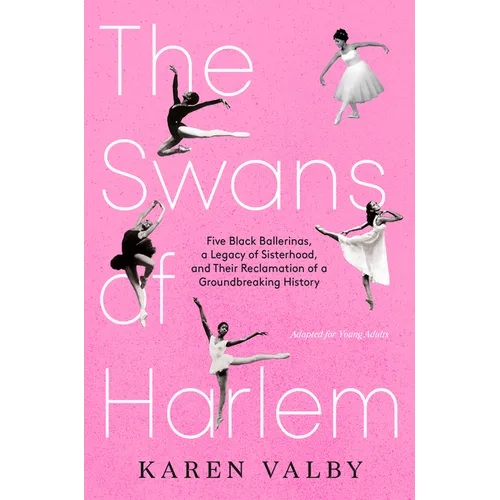 The Swans of Harlem (Adapted for Young Adults): Five Black Ballerinas, a Legacy of Sisterhood, and Their Reclamation of a Groundbreaking History - Hardcover