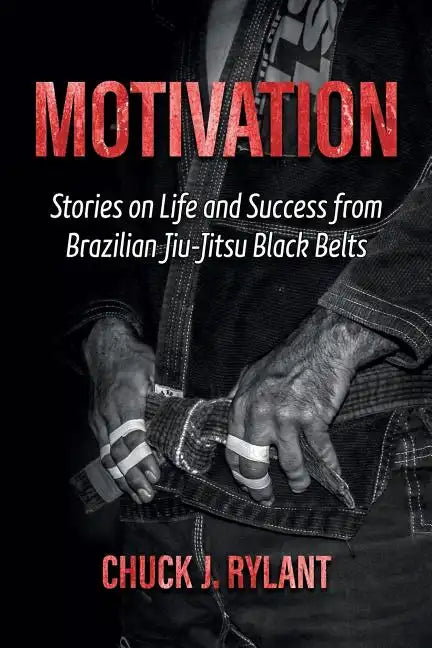 Motivation: Stories on Life and Success from Brazilian Jiu-Jitsu Black Belts - Paperback