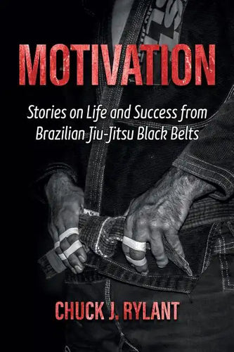 Motivation: Stories on Life and Success from Brazilian Jiu-Jitsu Black Belts - Paperback