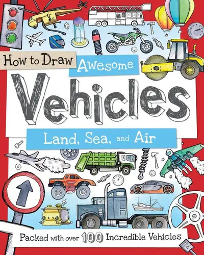 How to Draw Awesome Vehicles: Land, Sea, and Air: Packed with Over 100 Incredible Vehicles - Paperback