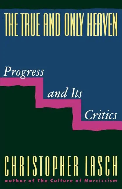 The True and Only Heaven: Progress and Its Critics - Paperback