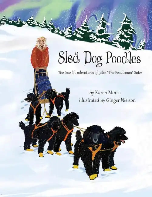 Sled Dog Poodles: The True Life Adventures of John 