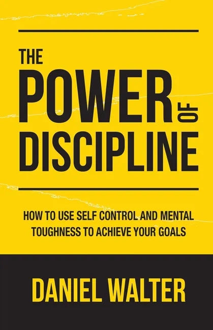 The Power of Discipline: How to Use Self Control and Mental Toughness to Achieve Your Goals - Paperback