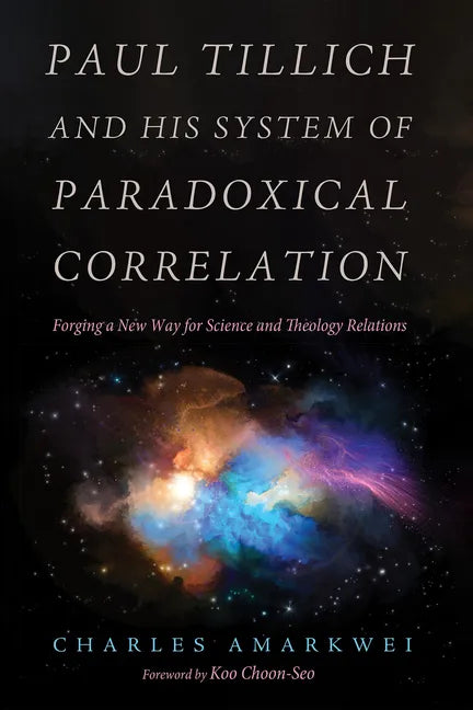 Paul Tillich and His System of Paradoxical Correlation: Forging a New Way for Science and Theology Relations - Paperback