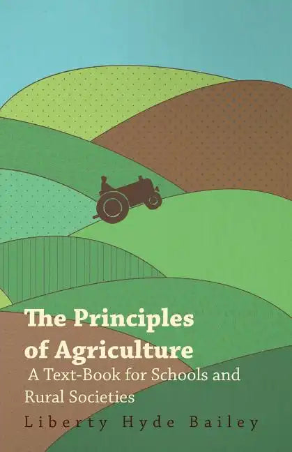 The Principles of Agriculture - A Text-Book for Schools and Rural Societies - Paperback