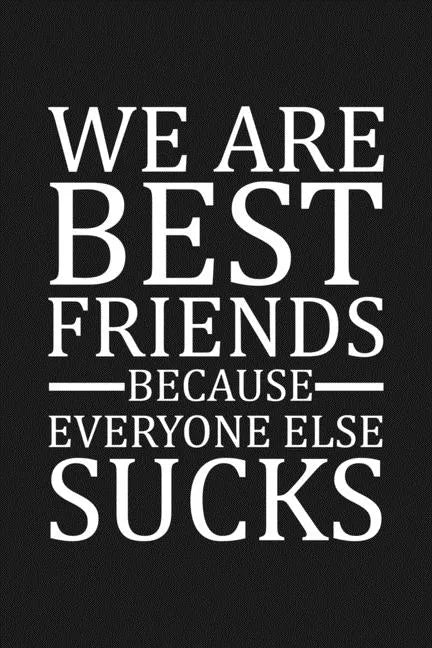 We Are Best Friends Because Everyone Else Sucks: Funny Gift For Your Best Friend - Paperback