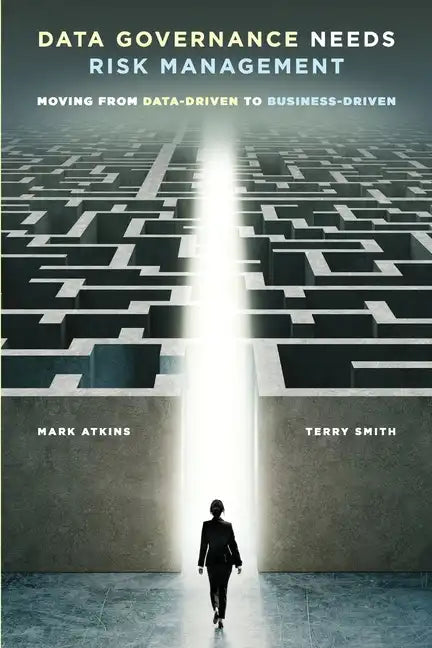Data Governance Needs Risk Management: Moving from Data-driven to Business-driven - Paperback