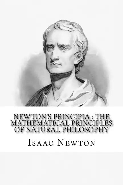 Newton's Principia: the mathematical principles of natural philosophy: To which is added Newton's system of the world - Paperback