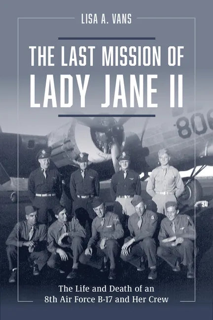 The Last Mission of Lady Jane II: The Life and Death of an 8th Air Force B-17 and Her Crew - Hardcover