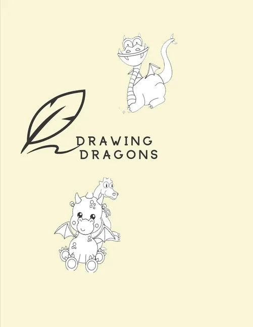 Drawing Dragons: How To Draw Dragon Book For Kids Easy Step-By-Step - Paperback