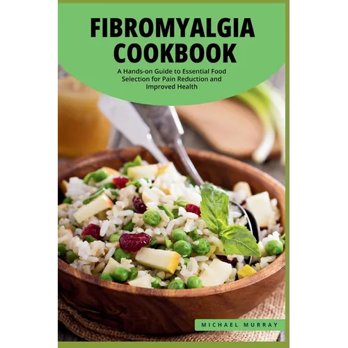 The Fibromyalgia Cookbook: A Hands-on Guide to Essential Food Selection for Pain Reduction and Improved Health. - Paperback