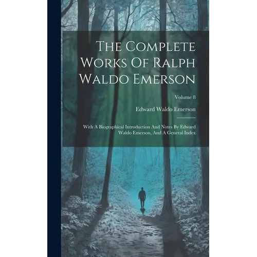 The Complete Works Of Ralph Waldo Emerson: With A Biographical Introduction And Notes By Edward Waldo Emerson, And A General Index; Volume 8 - Hardcover