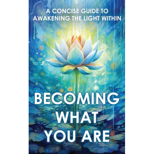 Becoming What You Are: A Concise Guide to Awakening the Light Within - Paperback