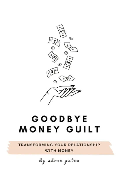 Goodbye Money Guilt: Transform your relationship with money - Paperback