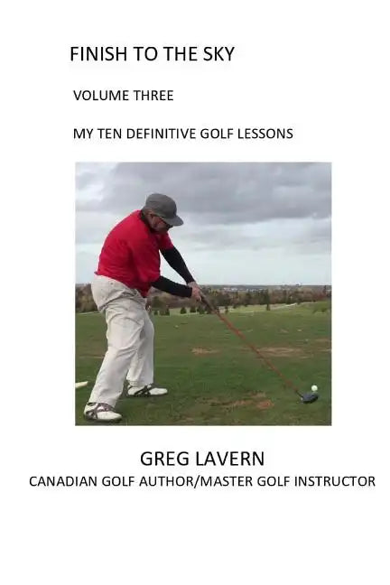 Finish to the Sky Volume Three: My Ten Definitive Golf Lessons - Paperback