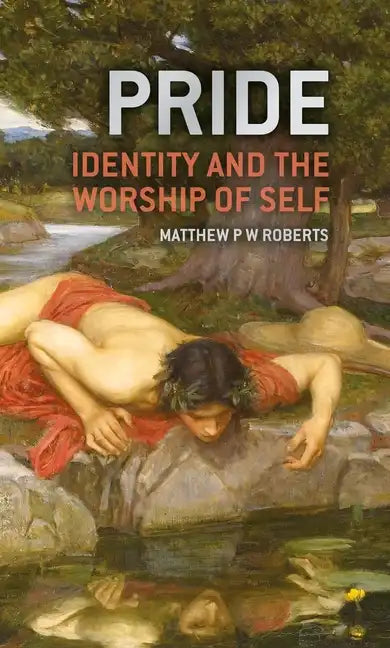 Pride: Identity and the Worship of Self - Hardcover
