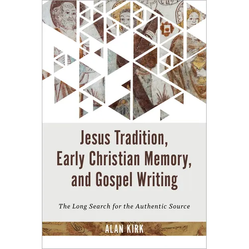 Jesus Tradition, Early Christian Memory, and Gospel Writing: The Long Search for the Authentic Source - Hardcover