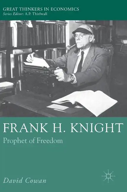 Frank H. Knight: Prophet of Freedom - Hardcover