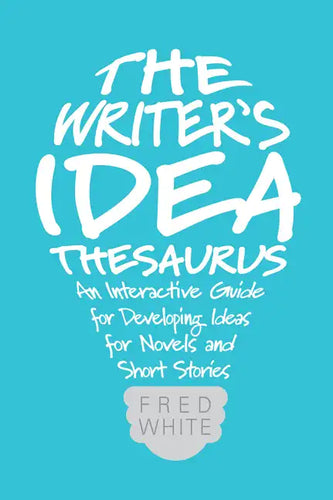 The Writer's Idea Thesaurus: An Interactive Guide for Developing Ideas for Novels and Short Stories - Paperback