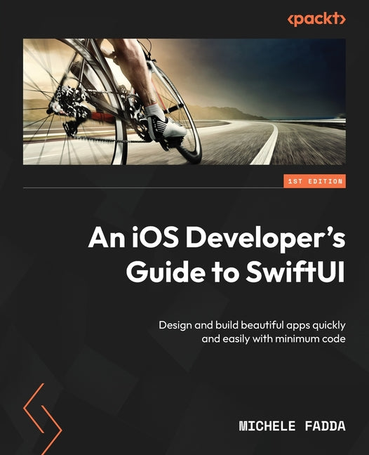 An iOS Developer's Guide to SwiftUI: Design and build beautiful apps quickly and easily with minimum code - Paperback