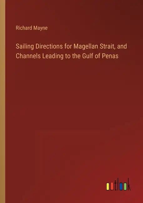 Sailing Directions for Magellan Strait, and Channels Leading to the Gulf of Penas - Paperback