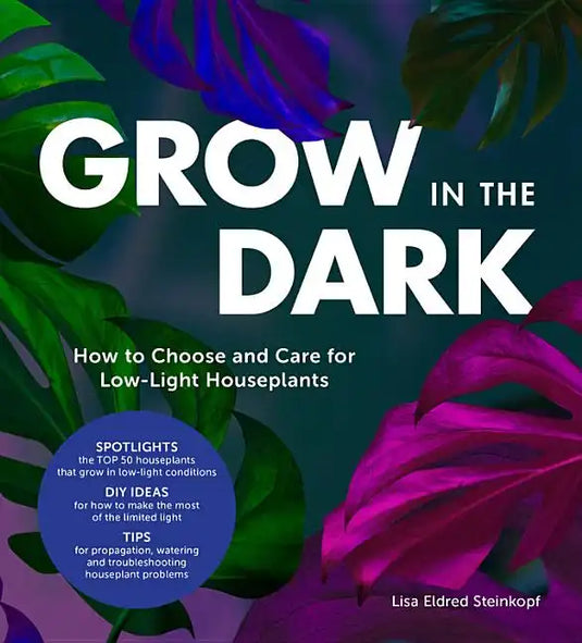 Grow in the Dark: How to Choose and Care for Low-Light Houseplants - Hardcover