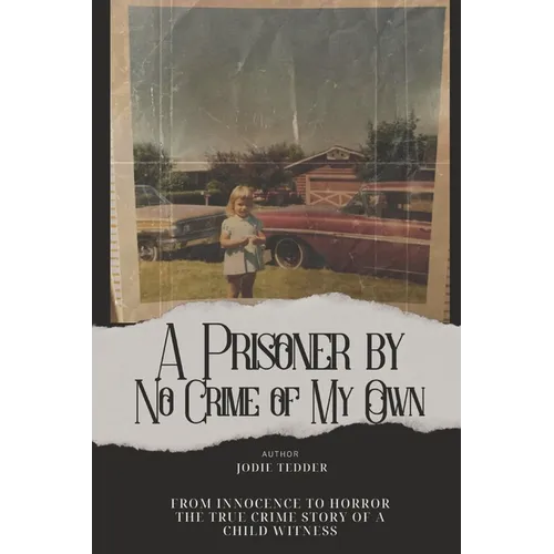A Prisoner by No Crime of My Own: From Innocence to Horror: The True Crime Story of a Child Witness - Paperback