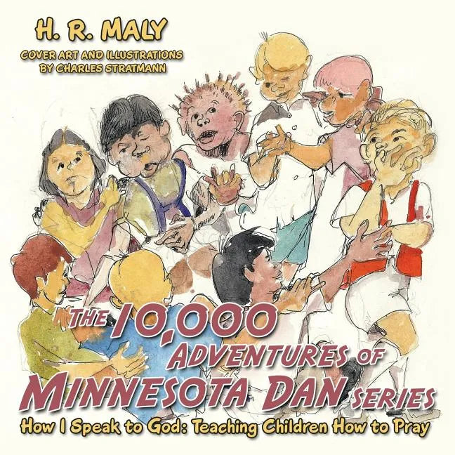 The 10,000 Adventures of Minnesota Dan: How I Speak to God: Teaching Children How to Pray - Paperback