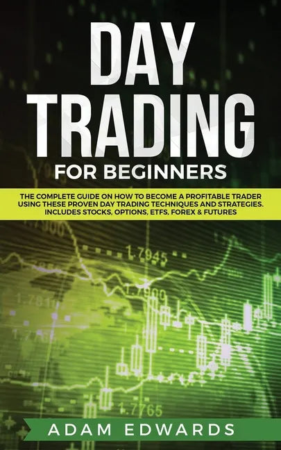 Day Trading for Beginners: The Complete Guide on How to Become a Profitable Trader Using These Proven Day Trading Techniques and Strategies. Incl - Paperback