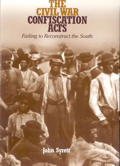 The Civil War Confiscation Acts: Failing to Reconstruct the South - Paperback