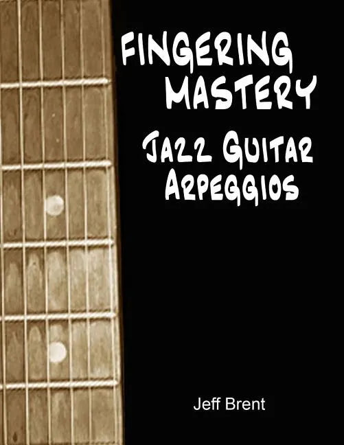 Fingering Mastery - Jazz Guitar Arpeggios - Paperback