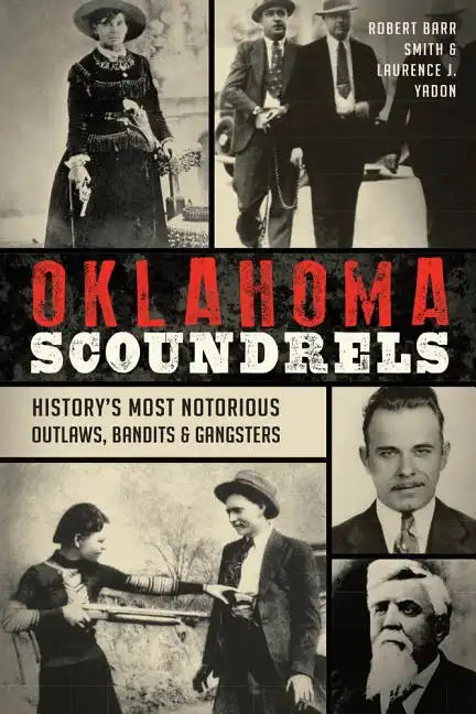 Oklahoma Scoundrels: History's Most Notorious Outlaws, Bandits & Gangsters - Paperback