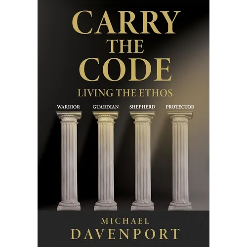 Carry the Code: Warrior - Guardian - Shepherd - Protector - Hardcover