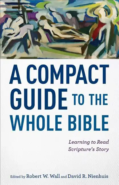 A Compact Guide to the Whole Bible: Learning to Read Scripture's Story - Paperback