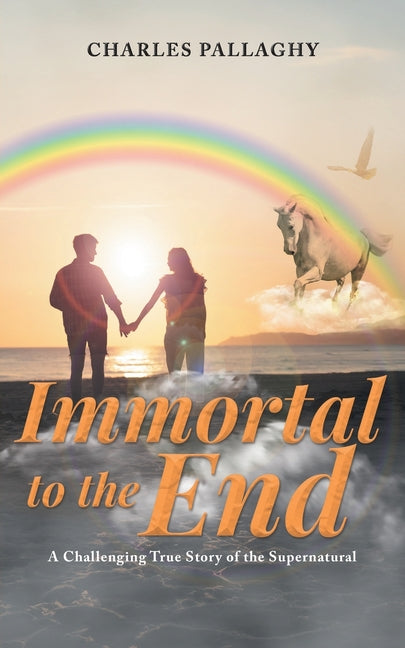 Immortal to the End: A Challenging True Story of the Supernatural - Paperback