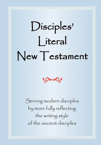 Disciples' Literal New Testament: Serving Modern Disciples By More Fully Reflecting the Writing Style of the Ancient Disciples - Paperback