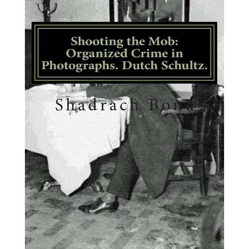Shooting the Mob: Organized Crime in Photographs. Dutch Schultz. - Paperback