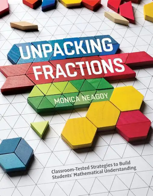 Unpacking Fractions: Classroom-Tested Strategies to Build Students' Mathematical Understanding - Paperback