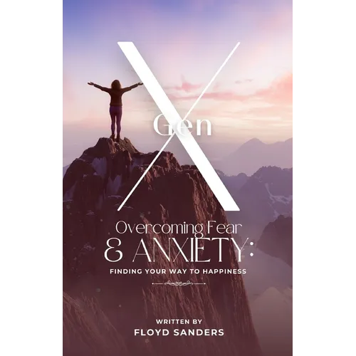 Gen X: Overcoming Fear & Anxiety: Finding Your Way to Happiness - Paperback