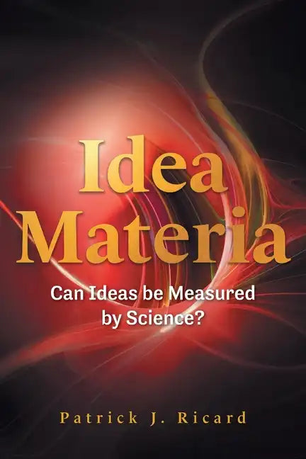 Idea Materia: Can Ideas be Measured by Science? - Paperback
