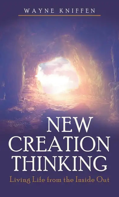 New Creation Thinking: Living Life from the Inside Out - Hardcover