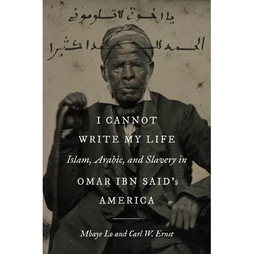 I Cannot Write My Life: Islam, Arabic, and Slavery in Omar ibn Said's America - Paperback